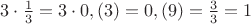 $3\cdot\frac 1 3=3\cdot0,(3)=0,(9)=\frac 3 3 = 1$