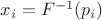 $x_i=F^{-1}(p_i)$