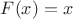 $ F(x)=x$