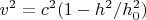 $\displaystyle v^2 = c^2(1 - h^2/h_0^2)$