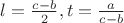 $l=\frac{c-b}{2},t=\frac{a}{c-b}$