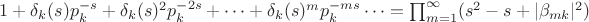 $1+\delta_k(s)p_k^{-s}+\delta_k(s)^2p_k^{-2s}+&hellip;+\delta_k(s)^mp_k^{-ms}&hellip;=\prod_{m=1}^{\infty}(s^2-s+|\beta_{mk}|^2)$