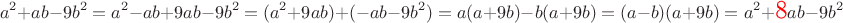 $$\!\!\!\!\!\! a^2+ab-9b^2=a^2-ab+9ab-9b^2=(a^2+9ab)+(-ab-9b^2)=a(a+9b)-b(a+9b)=(a-b)(a+9b)=a^2+\text{\Large\color{red}8}ab-9b^2$$