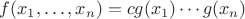 $f(x_1,\ldots,x_n) = cg(x_1)\cdots g(x_n)$