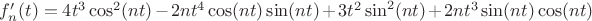 $f'_n(t) = 4t^3\cos^2(nt) - 2 n t^4 \cos(nt) \sin(nt) + 3 t^2  \sin^2(nt) + 2 n t^3 \sin(nt) \cos(nt) $