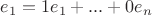 $e_1 = 1 e_1 + ... + 0e_n$