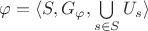 $\varphi=\langle S, G_\varphi, \bigcup\limits_{s\in S}U_s\rangle$