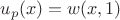 $$ u_p(x)=w(x,1) $$ $$ u_p(x)=w(x,1) $$