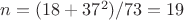 $n = (18+37^2)/73 = 19$