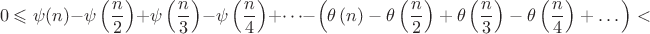 $$0\leqslant \psi(n)-\psi\left(\dfrac{n}{2}\right)+\psi\left(\dfrac{n}{3}\right)-\psi\left(\dfrac{n}{4}\right)+\dots-\left(\theta\left(n\right)-\theta\left(\dfrac{n}{2}\right)+\theta\left(\dfrac{n}{3}\right)-\theta\left(\dfrac{n}{4}\right)+\dots\right)<$$