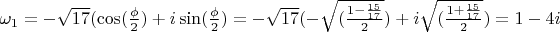 $\omega_1=-\sqrt{17}(\cos(\frac{\phi}{2})+i\sin(\frac{\phi}{2})=-\sqrt{17}(-\sqrt{(\frac{1-\frac{15}{17}}{2}})+i\sqrt{(\frac{1+\frac{15}{17}}{2}})=1-4i$