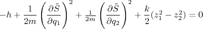 $-h+\dfrac{1}{2m}\left(\dfrac{\partial \tilde{S}}{\partial q_1} \right)^2+ \frac{1}{2m}\left(\dfrac{\partial \tilde{S}}{\partial q_2} \right)^2+\dfrac{k}{2}(z^2_1-z^2_2)=0$