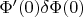 $\Phi'(0)\delta \Phi(0)$
