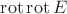 $\operatorname{rot}\operatorname{rot} E$