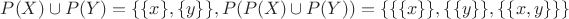 $P(X)\cup P(Y)=\lbrace \lbrace x\rbrace ,\lbrace y\rbrace \rbrace, P(P(X)\cup P(Y))=\lbrace \lbrace \lbrace x\rbrace\rbrace , \lbrace \lbrace y\rbrace\rbrace , \lbrace \lbrace x, y\rbrace\rbrace\rbrace$