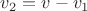 $v_2=v-v_1$