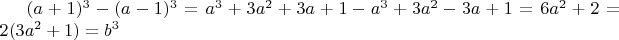 $(a+1)^3 - (a-1)^3=a^3+3a^2+3a+1-a^3+3a^2-3a+1=6a^2+2=
2(3a^2+1) = b^3$