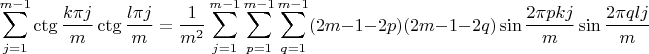 $$\sum_{j=1}^{m-1} \ctg{\frac{k\pi j}{m}}\ctg{\frac{l\pi j}{m}}
= \frac{1}{m^2} \sum_{j=1}^{m-1} \sum_{p=1}^{m-1} \sum_{q=1}^{m-1}  (2m-1-2p)(2m-1-2q) \sin\frac{2\pi p k j}{m} \sin\frac{2\pi q l j}{m}$$