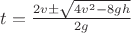 $\[t = \frac{{2v \pm \sqrt {4{v^2} - 8gh} }}{{2g}}\]$
