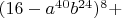 $(16-a^{40}b^{24})^8+$