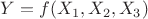 $Y=f(X_1,X_2,X_3)$