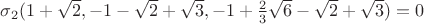 $\sigma_2(1+\sqrt2,-1-\sqrt2+\sqrt3,-1+\frac23\sqrt6-\sqrt2+\sqrt3)=0$