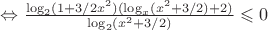 $\Leftrightarrow \frac{\log_2(1+3/{2x^2})(\log_x(x^2+3/2)+2)}{\log_2(x^2+3/2)}\leqslant0 $