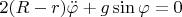 $2(R-r)\ddot\varphi+g\sin\varphi=0$