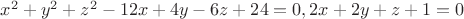 $ x^2+y^2+z^2-12x+4y-6z+24=0, 2x+2y+z+1=0$