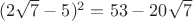 $(2\sqrt{7}-5)^2=53-20\sqrt{7}$