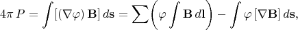$$4\pi\,P=\int[(\nabla\varphi)\,\mathbf{B}]\,d\mathbf{s}=\sum\biggl(\varphi\int\mathbf{B}\,d\mathbf{l}\biggr)-\int\varphi\,[\nabla\mathbf{B}]\,d\mathbf{s},$$