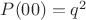 $P(00)=q^2$