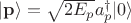 $|\mathbf{p}\rangle = \sqrt{2 E_p} a^{\dagger}_{p}|0\rangle$