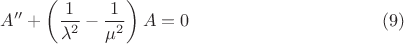 $$A'' + \left( {\frac{1}{{\lambda ^2 }} - \frac{1}{{\mu ^2 }}} \right)A = 0 \eqno(9)$$