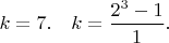 $k=7. \quad k = \dfrac{2^{3} - 1}{1}.$