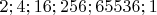 $2;4;16;256;65536;1$