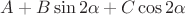 $A + B \sin{2 \alpha} + C \cos {2 \alpha}$ $A + B \sin{2 \alpha} + C \cos {2 \alpha}$