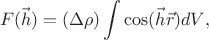 $$
F(\vec{h}) = \left(\Delta \rho\right)\int{\cos(\vec{h}\vec{r})dV},
$$