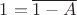 $1=\overline{1-A}$