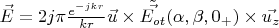 $\vec {E} = 2j{\pi} \frac{{e}^{-jkr}}{k r}  {\vec {u}}\times \tilde{\vec {E_ {ot}}} (\alpha ,\beta,  0_ {+})}\times  \vec {u_ {z}}$