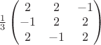 $\frac{1}{3}\begin{pmatrix} 2 &2 &-1 \\ -1&  2&  2 \\2 &-1 &2 \end{pmatrix}$