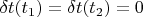 $\delta t(t_1)=\delta t(t_2)=0$