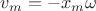 $\[{v_m} =  - {x_m}\omega \]$