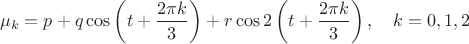 $$
		\mu_k = p + q \cos \left(t+\frac{2\pi k}{3}\right) +r \cos 2\left(t+\frac{2\pi k}{3}\right), \quad k=0,1,2
	$$
