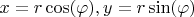 $x = r \cos(\varphi), y = r \sin(\varphi)$