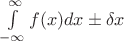 $\int\limits_{-\infty}^{\infty}f(x) dx \pm \delta x $$