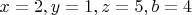 $x = 2, y = 1, z = 5, b = 4$