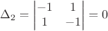 $$\Delta_2=\begin{vmatrix}
-1 & 1\\
1 & -1\\
\end{vmatrix}=0$$