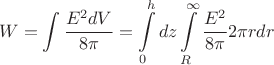 $$W=\int \frac{E^2dV}{8\pi}=\int\limits_0^h dz \int\limits_R^\infty \frac{E^2}{8\pi} 2\pi rdr$$