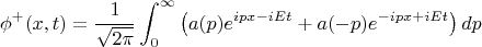 $$\phi^+(x,t)=\frac{1}{\sqrt{2\pi}}\int^{\infty}_{0}{\left(a(p) e^{ipx-iEt} + a(-p) e^{-ipx+iEt}\right)dp}$$